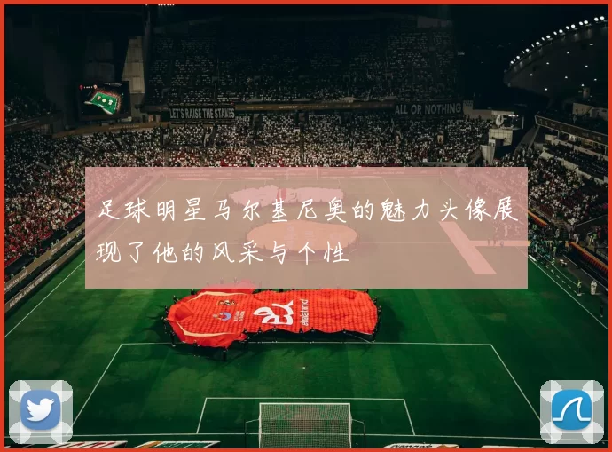 足球明星马尔基尼奥的魅力头像展现了他的风采与个性