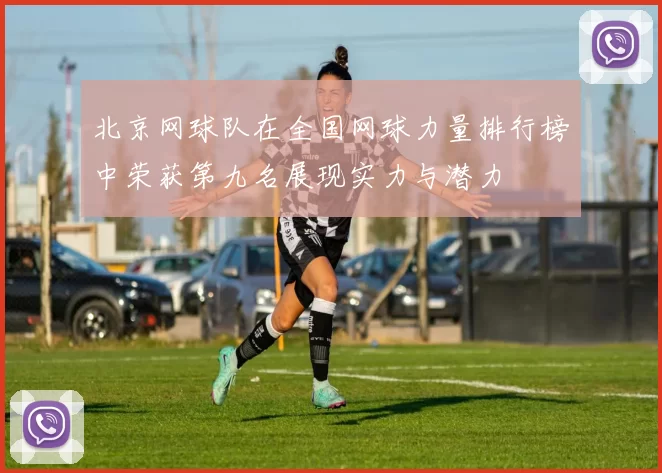 北京网球队在全国网球力量排行榜中荣获第九名展现实力与潜力