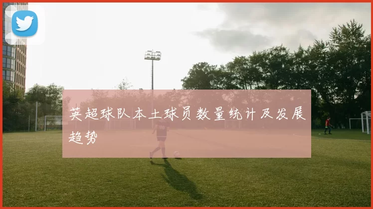 英超球队本土球员数量统计及发展趋势