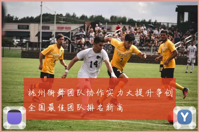 杭州街舞团队协作实力大提升争创全国最佳团队排名新高
