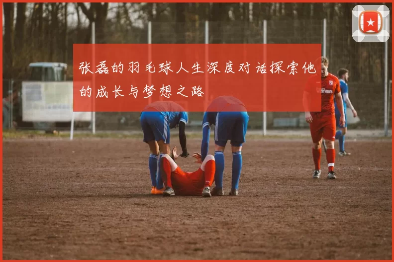 张磊的羽毛球人生深度对话探索他的成长与梦想之路