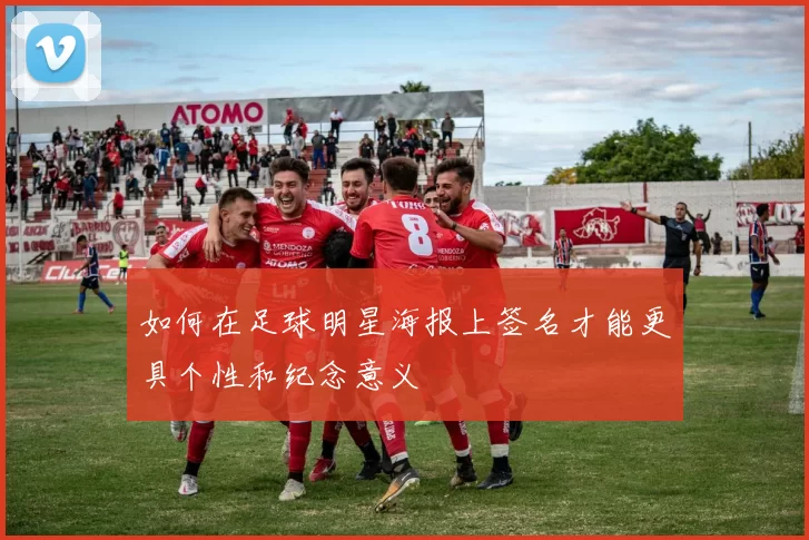 如何在足球明星海报上签名才能更具个性和纪念意义